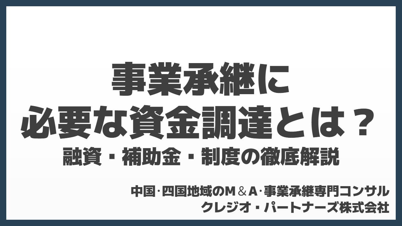 事業承継に必要な資金調達とは?融資・補助金・制度の徹底解説
