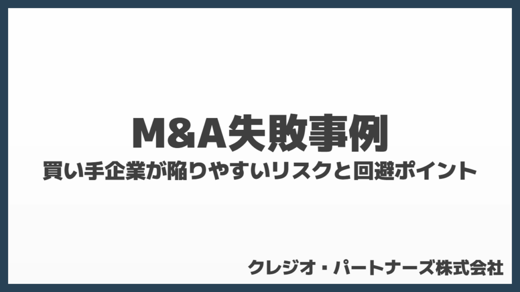 M&A失敗事例｜買い手企業が陥りやすいリスクと回避ポイント