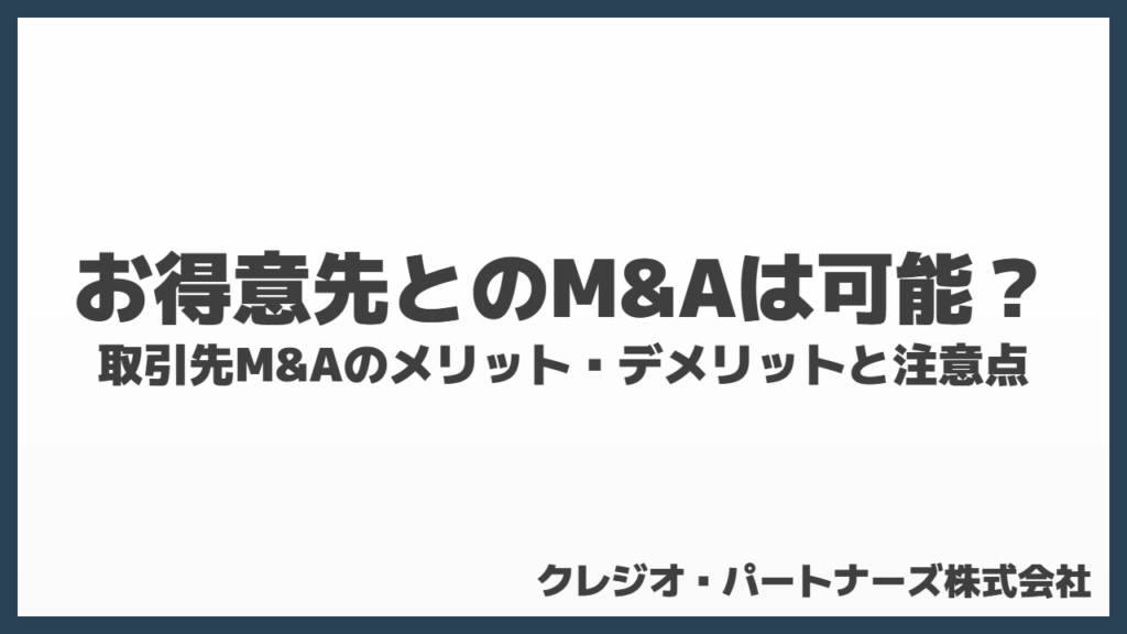 お得意先とのM&Aは可能？取引先M&Aのメリット・デメリットと注意点