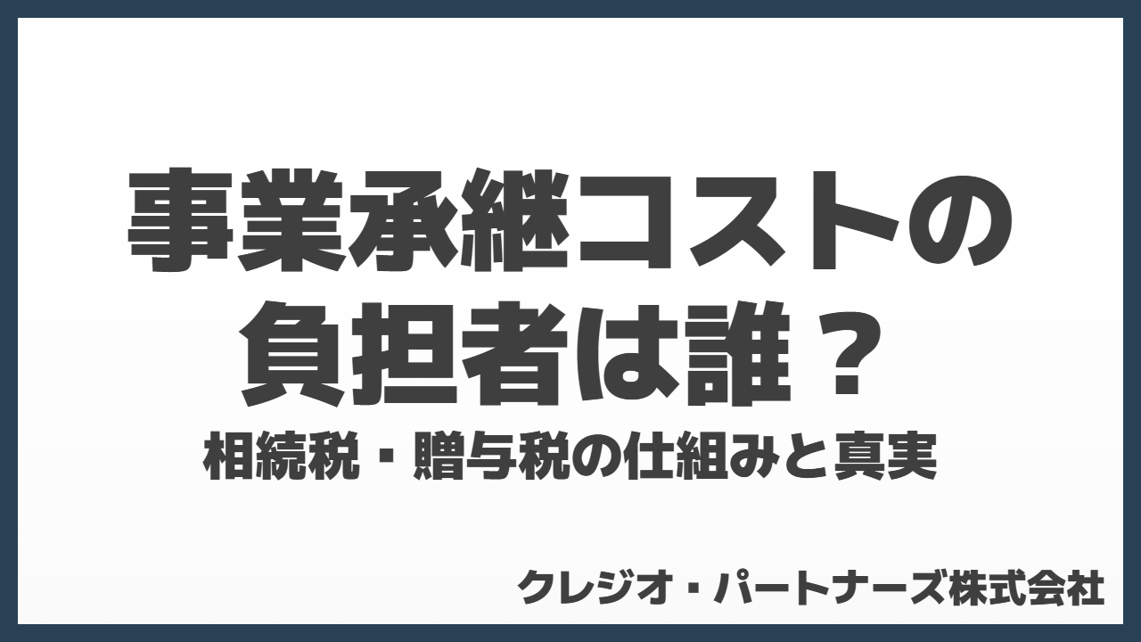 事業承継コストの負担者は誰？相続税・贈与税の仕組みと真実