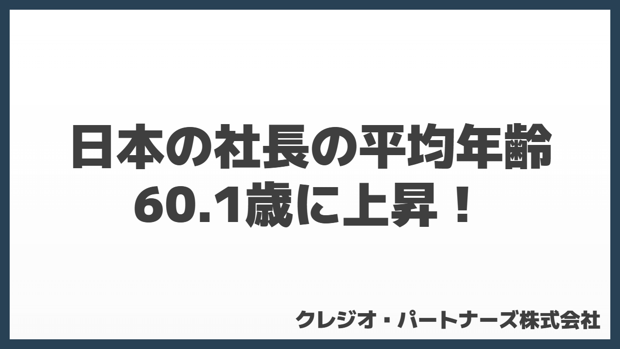 日本の社長の平均年齢は60.1歳に上昇！