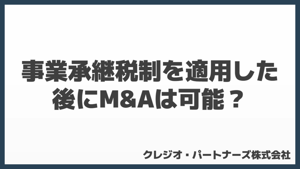 事業承継税制を適用した後にM&Aは可能?