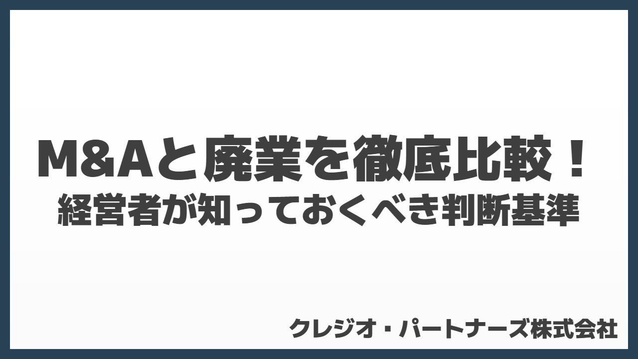 M&Aと廃業を徹底比較！経営者が知っておくべき判断基準