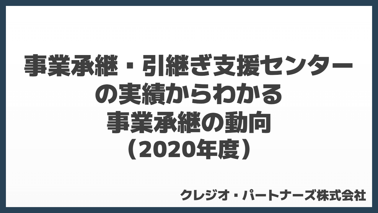 事業承継・引継ぎ支援センターの実績からわかる事業承継の動向（2020年度）